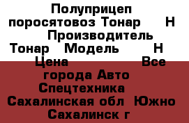 Полуприцеп поросятовоз Тонар 9746Н-064 › Производитель ­ Тонар › Модель ­ 9746Н-064 › Цена ­ 3 040 000 - Все города Авто » Спецтехника   . Сахалинская обл.,Южно-Сахалинск г.